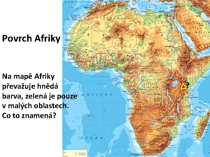 Povrch Afriky Na mapě Afriky převažuje hnědá barva, zelená je pouze v malých oblastech.