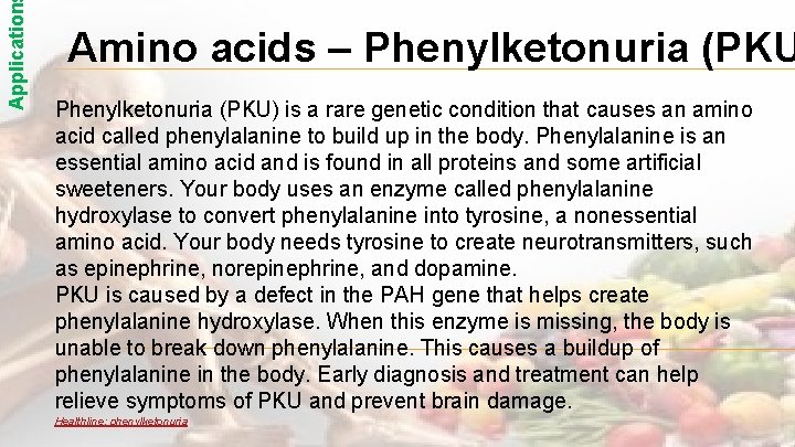 Application Amino acids – Phenylketonuria (PKU) is a rare genetic condition that causes an