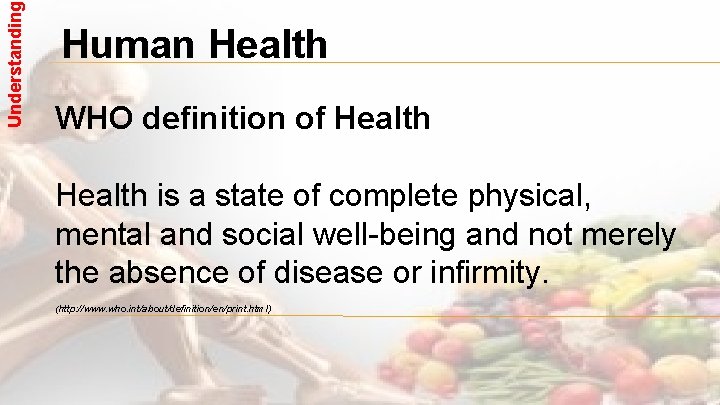 Understanding Human Health WHO definition of Health is a state of complete physical, mental