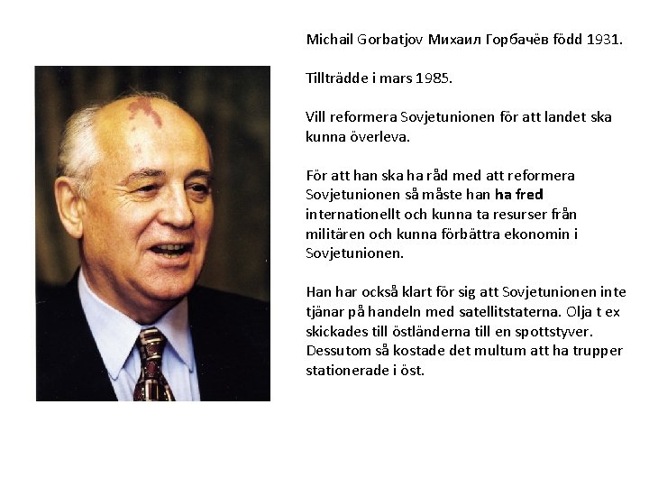 Michail Gorbatjov Михаил Горбачёв född 1931. Tillträdde i mars 1985. Vill reformera Sovjetunionen för