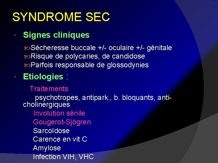 SYNDROME SEC Signes cliniques Sécheresse buccale +/- oculaire +/- génitale Risque de polycaries, de
