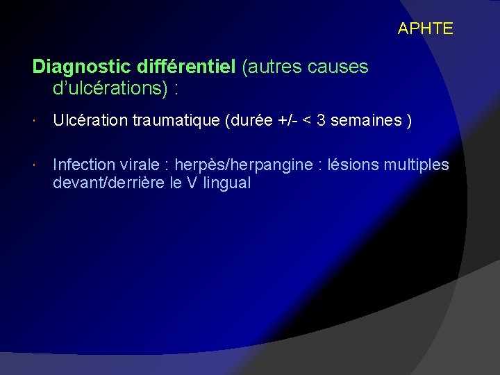 APHTE Diagnostic différentiel (autres causes d’ulcérations) : Ulcération traumatique (durée +/- < 3 semaines