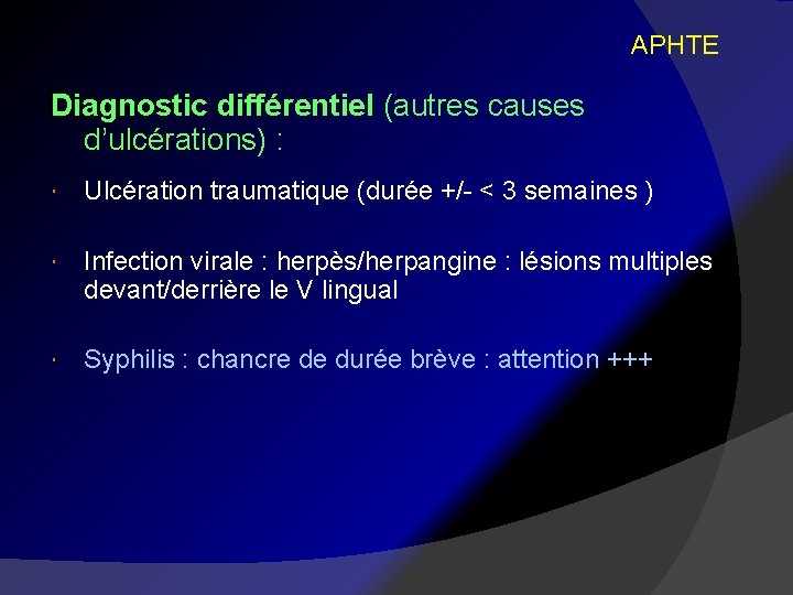 APHTE Diagnostic différentiel (autres causes d’ulcérations) : Ulcération traumatique (durée +/- < 3 semaines