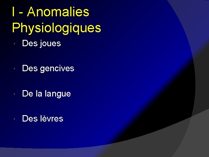 I - Anomalies Physiologiques Des joues Des gencives De la langue Des lèvres 