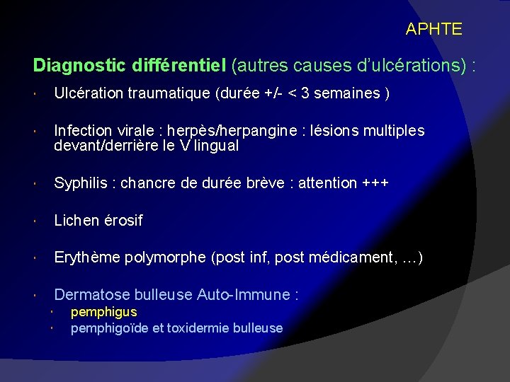 APHTE Diagnostic différentiel (autres causes d’ulcérations) : Ulcération traumatique (durée +/- < 3 semaines