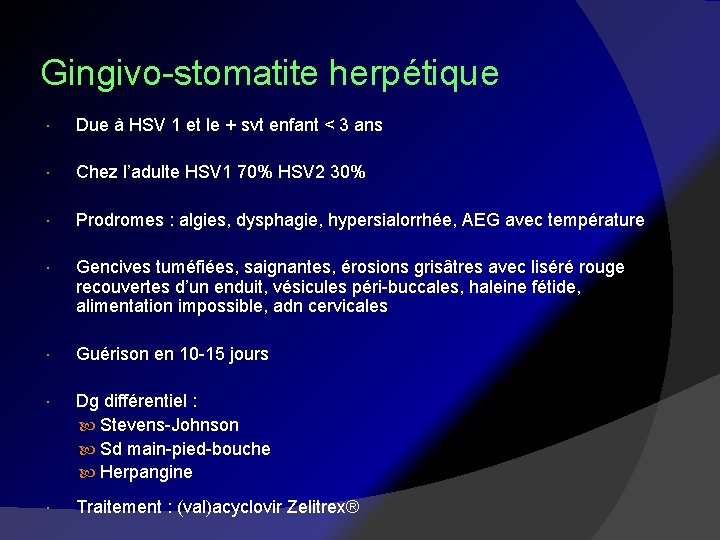 Gingivo-stomatite herpétique Due à HSV 1 et le + svt enfant < 3 ans