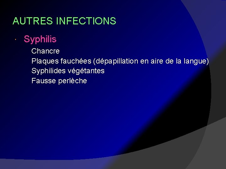 AUTRES INFECTIONS Syphilis Chancre Plaques fauchées (dépapillation en aire de la langue) Syphilides végétantes