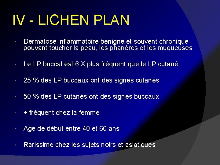 IV - LICHEN PLAN Dermatose inflammatoire bénigne et souvent chronique pouvant toucher la peau,