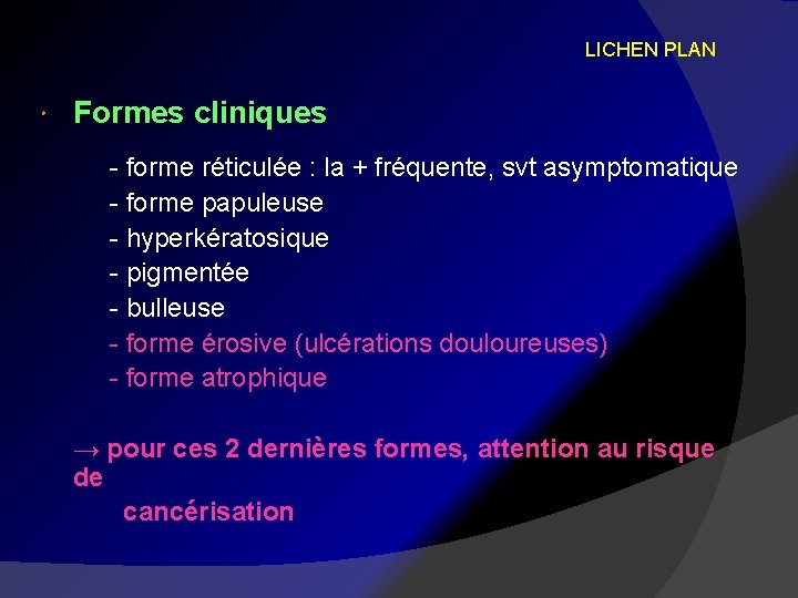 LICHEN PLAN Formes cliniques - forme réticulée : la + fréquente, svt asymptomatique -