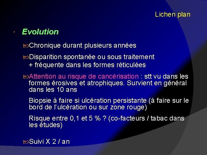 Lichen plan Evolution Chronique durant plusieurs années Disparition spontanée ou sous traitement + fréquente