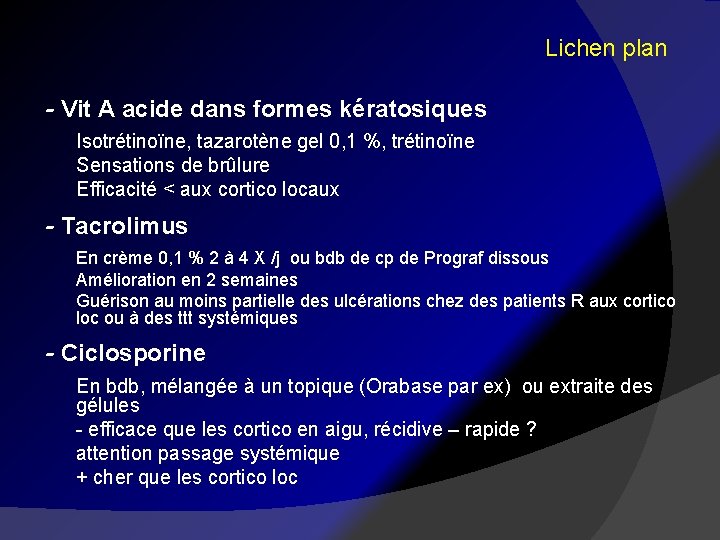 Lichen plan - Vit A acide dans formes kératosiques Isotrétinoïne, tazarotène gel 0, 1