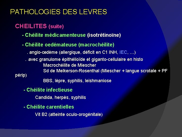 PATHOLOGIES DES LEVRES CHEILITES (suite) - Chéilite médicamenteuse (isotrétinoïne) - Chéilite oedémateuse (macrochéilite) .