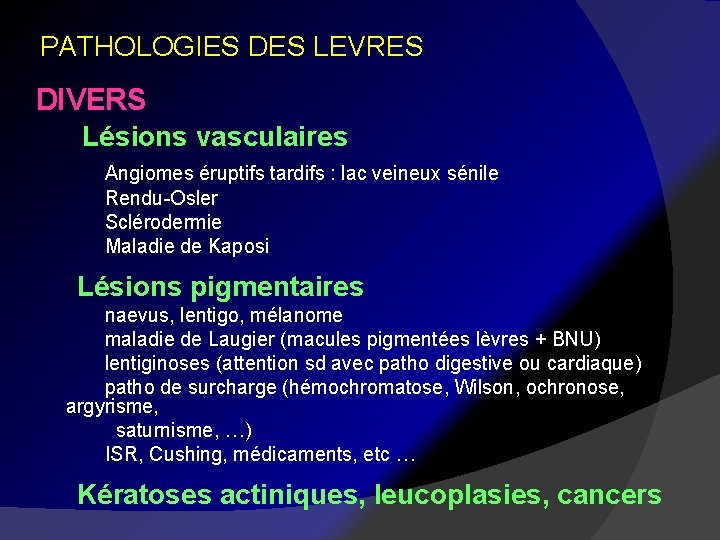 PATHOLOGIES DES LEVRES DIVERS Lésions vasculaires Angiomes éruptifs tardifs : lac veineux sénile Rendu-Osler