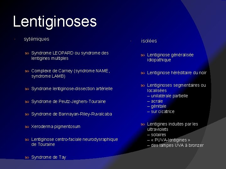 Lentiginoses sytémiques Syndrome LEOPARD ou syndrome des lentigines multiples Complexe de Carney (syndrome NAME,