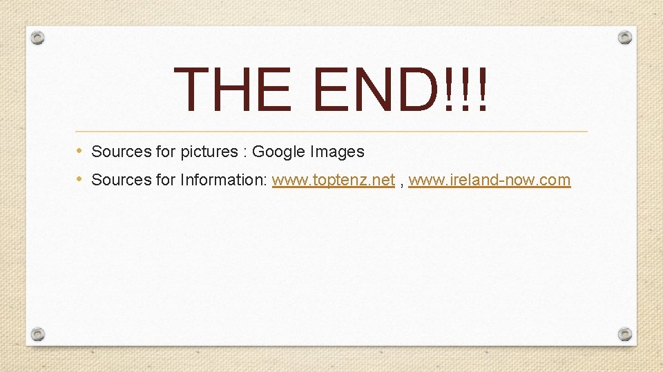 THE END!!! • Sources for pictures : Google Images • Sources for Information: www.