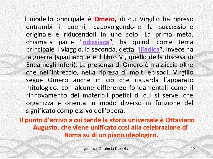 . Il modello principale è Omero, Omero di cui Virgilio ha ripreso entrambi i