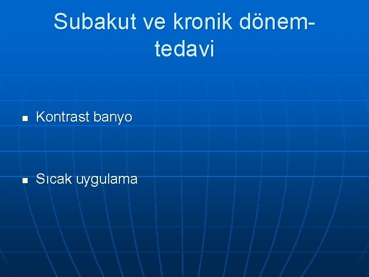 Subakut ve kronik dönemtedavi n Kontrast banyo n Sıcak uygulama 