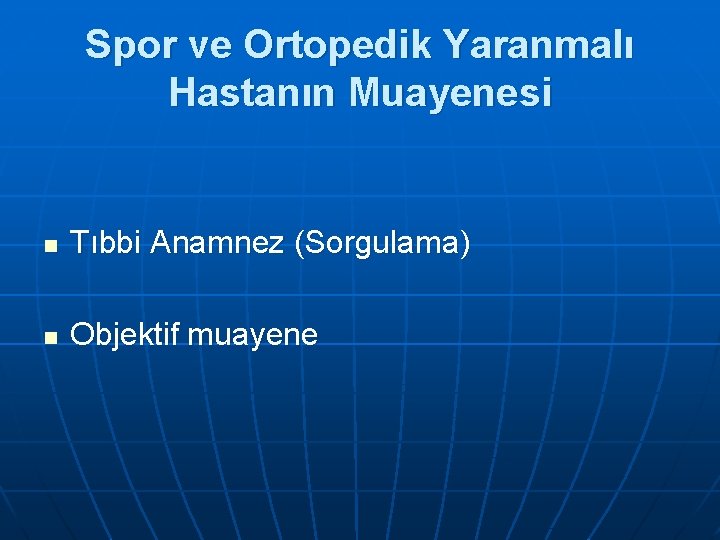 Spor ve Ortopedik Yaranmalı Hastanın Muayenesi n Tıbbi Anamnez (Sorgulama) n Objektif muayene 