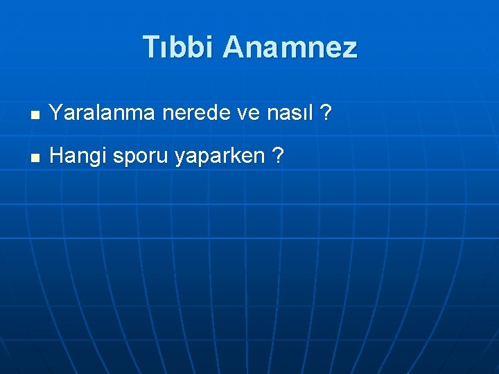 Tıbbi Anamnez n Yaralanma nerede ve nasıl ? n Hangi sporu yaparken ? 