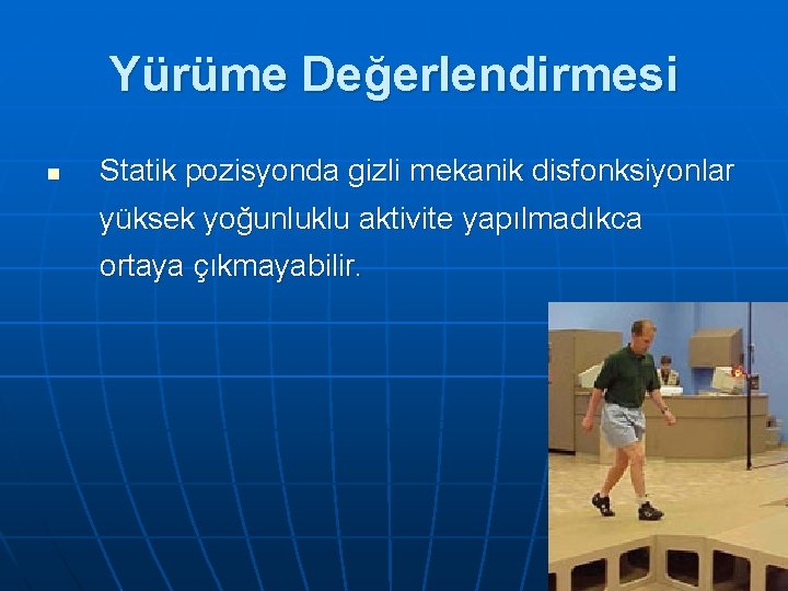 Yürüme Değerlendirmesi n Statik pozisyonda gizli mekanik disfonksiyonlar yüksek yoğunluklu aktivite yapılmadıkca ortaya çıkmayabilir.