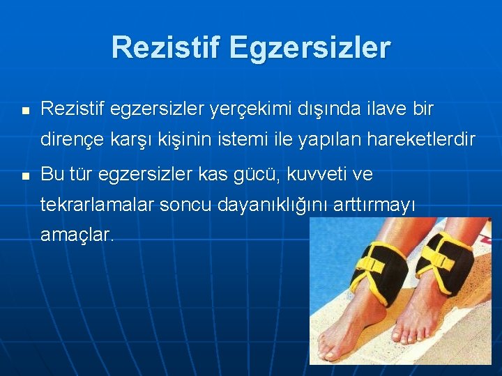 Rezistif Egzersizler n Rezistif egzersizler yerçekimi dışında ilave bir dirençe karşı kişinin istemi ile