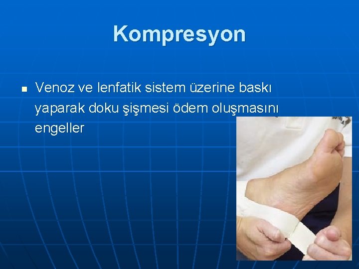 Kompresyon n Venoz ve lenfatik sistem üzerine baskı yaparak doku şişmesi ödem oluşmasını engeller