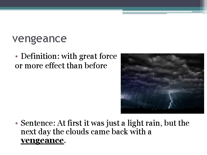 vengeance • Definition: with great force or more effect than before • Sentence: At