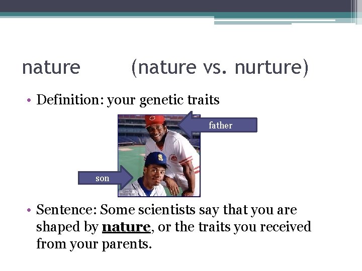 nature (nature vs. nurture) • Definition: your genetic traits father son • Sentence: Some