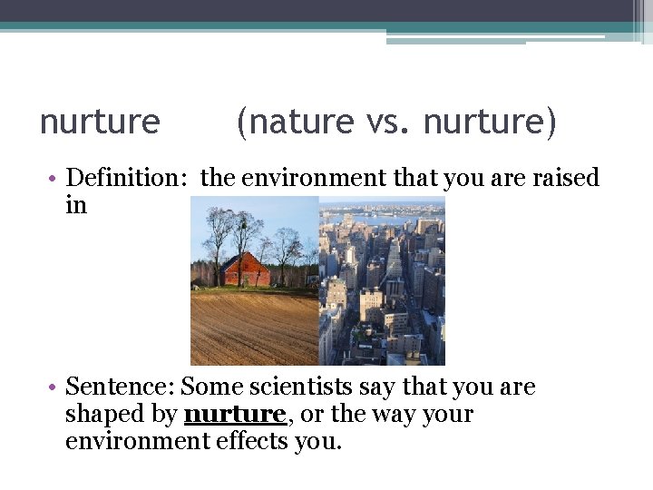 nurture (nature vs. nurture) • Definition: the environment that you are raised in • nurture (nature vs. nurture) • Definition: the environment that you are raised in •