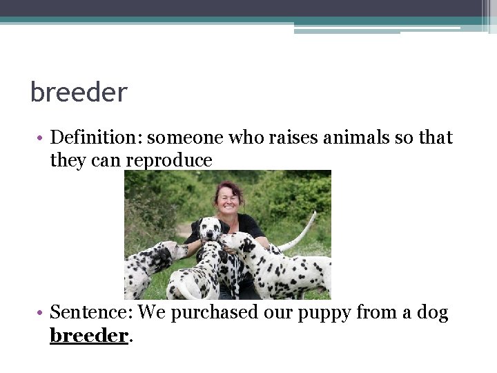 breeder • Definition: someone who raises animals so that they can reproduce • Sentence: breeder • Definition: someone who raises animals so that they can reproduce • Sentence: