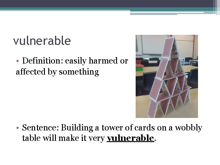 vulnerable • Definition: easily harmed or affected by something • Sentence: Building a tower vulnerable • Definition: easily harmed or affected by something • Sentence: Building a tower