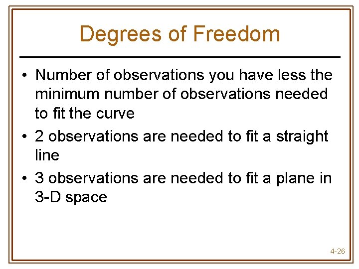 Degrees of Freedom • Number of observations you have less the minimum number of