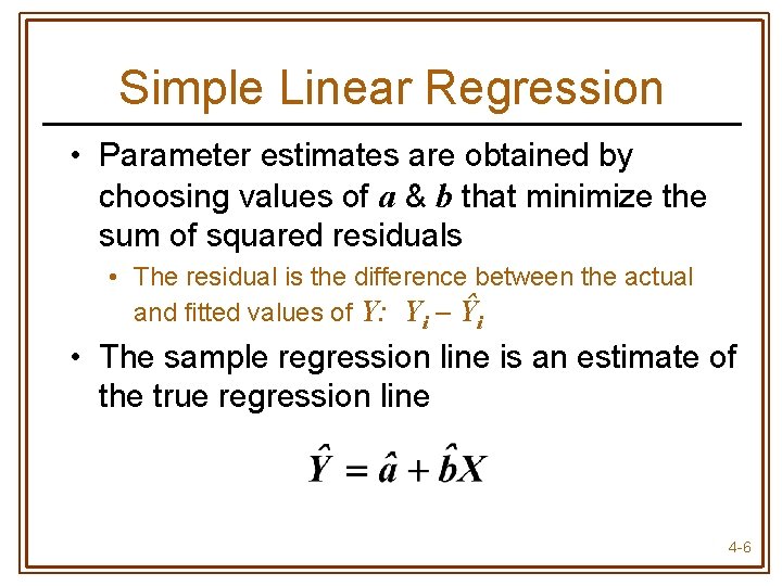 Simple Linear Regression • Parameter estimates are obtained by choosing values of a &