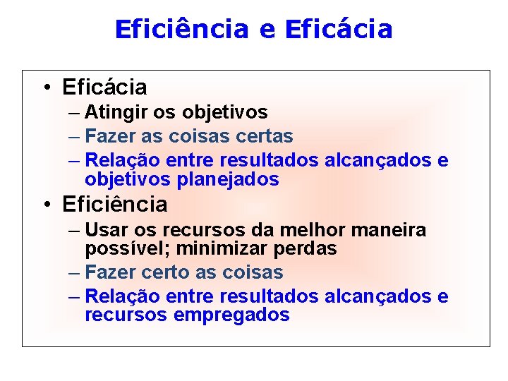 Eficiência e Eficácia • Eficácia – Atingir os objetivos – Fazer as coisas certas