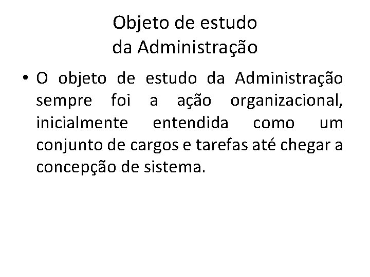 Objeto de estudo da Administração • O objeto de estudo da Administração sempre foi