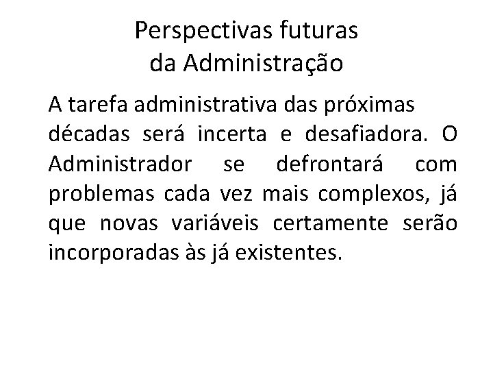 Perspectivas futuras da Administração A tarefa administrativa das próximas décadas será incerta e desafiadora.