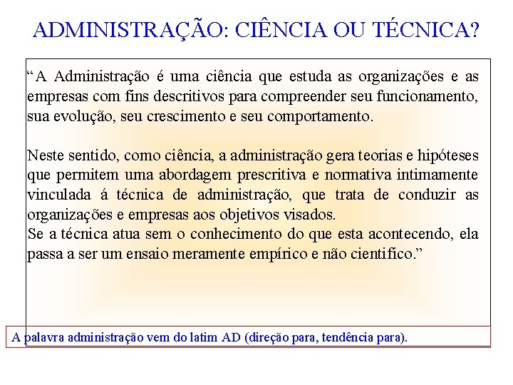 ADMINISTRAÇÃO: CIÊNCIA OU TÉCNICA? “A Administração é uma ciência que estuda as organizações e