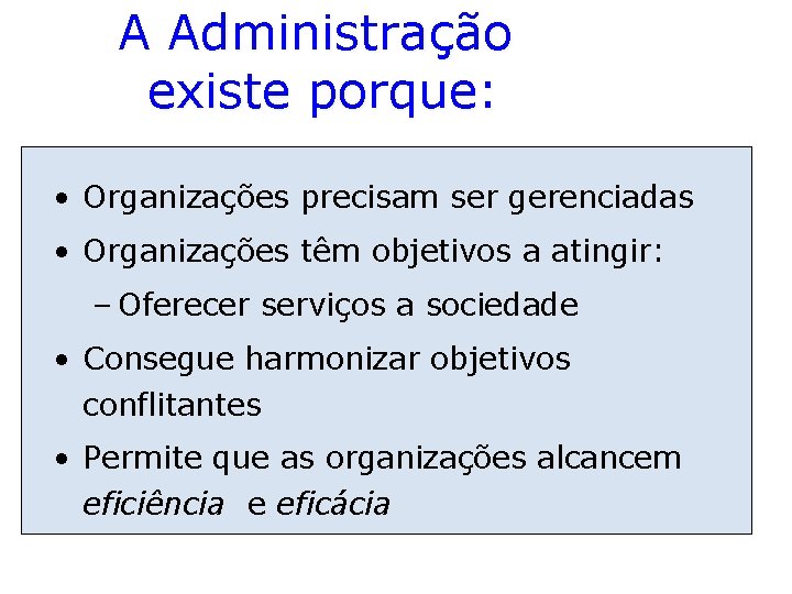A Administração existe porque: • Organizações precisam ser gerenciadas • Organizações têm objetivos a