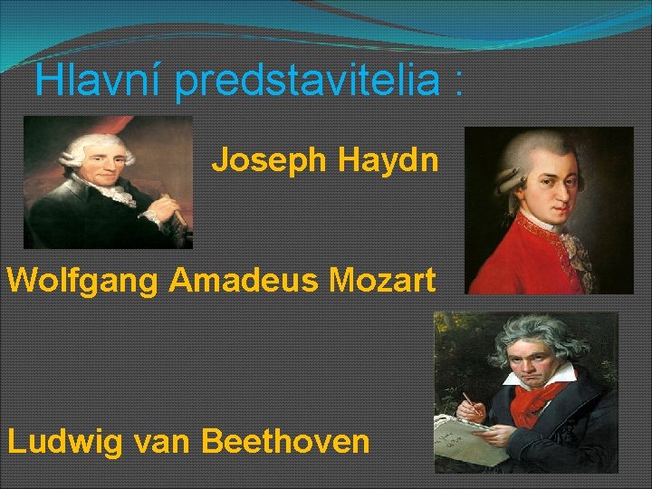 Hlavní predstavitelia : Joseph Haydn Wolfgang Amadeus Mozart Ludwig van Beethoven 