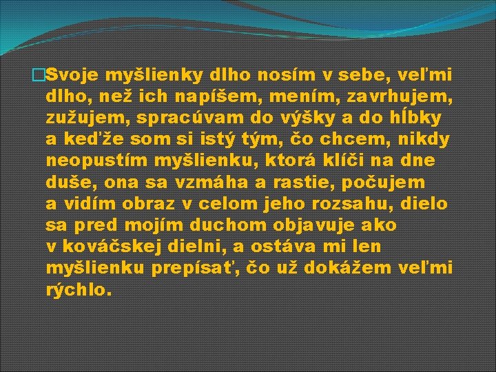 �Svoje myšlienky dlho nosím v sebe, veľmi dlho, než ich napíšem, mením, zavrhujem, zužujem,