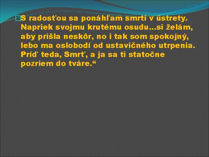 �S radosťou sa ponáhľam smrti v ústrety. Napriek svojmu krutému osudu. . . si