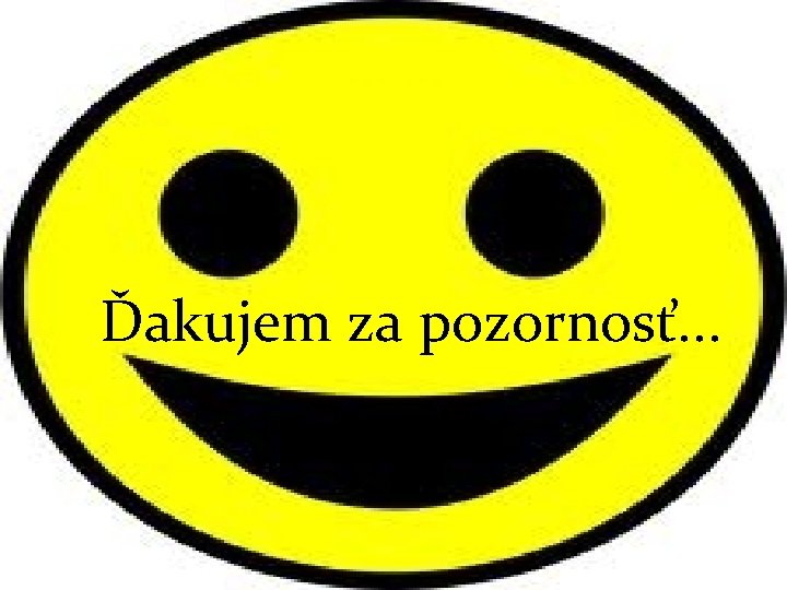  Ďakujem za pozornosť. . . 