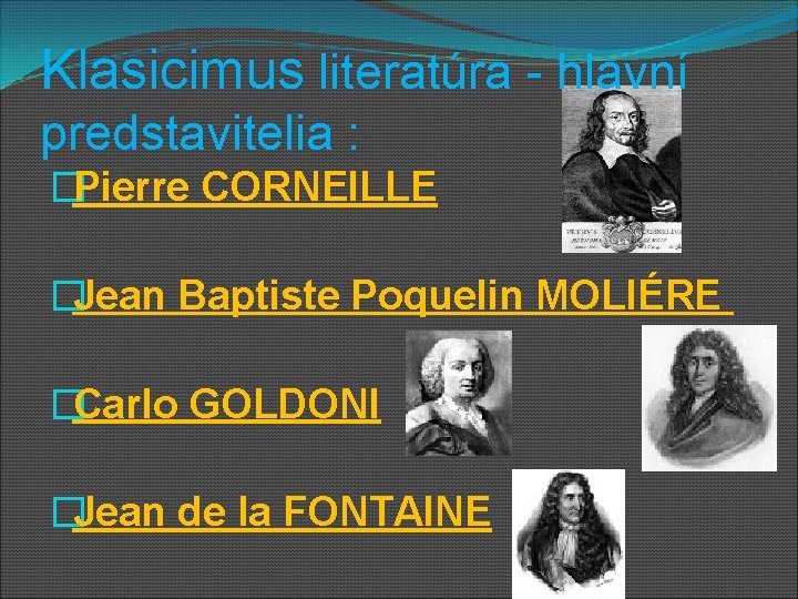 Klasicimus literatúra - hlavní predstavitelia : �Pierre CORNEILLE �Jean Baptiste Poquelin MOLIÉRE �Carlo GOLDONI