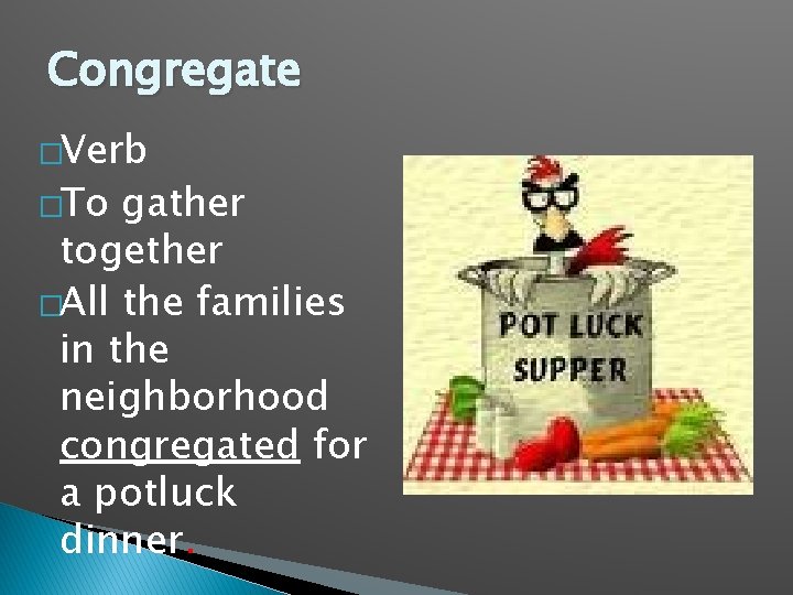 Congregate �Verb �To gather together �All the families in the neighborhood congregated for a