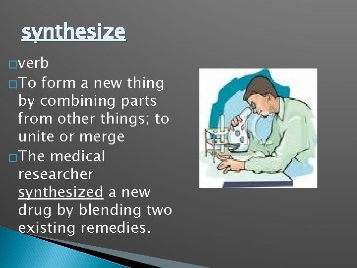 synthesize �verb �To form a new thing by combining parts from other things; to