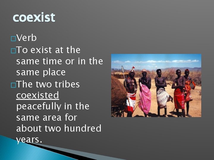 coexist �Verb �To exist at the same time or in the same place �The