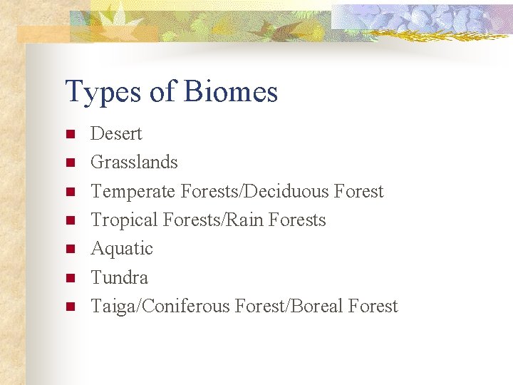 Types of Biomes n n n n Desert Grasslands Temperate Forests/Deciduous Forest Tropical Forests/Rain