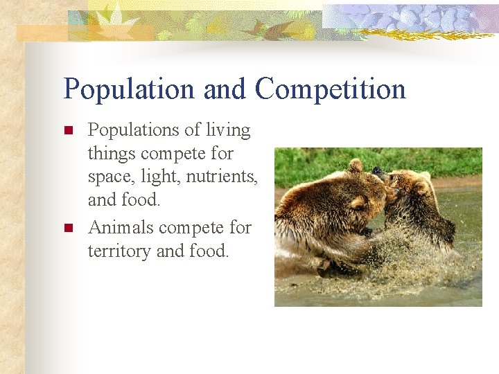 Population and Competition n n Populations of living things compete for space, light, nutrients,