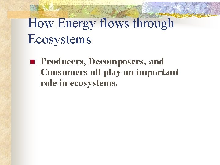 How Energy flows through Ecosystems n Producers, Decomposers, and Consumers all play an important