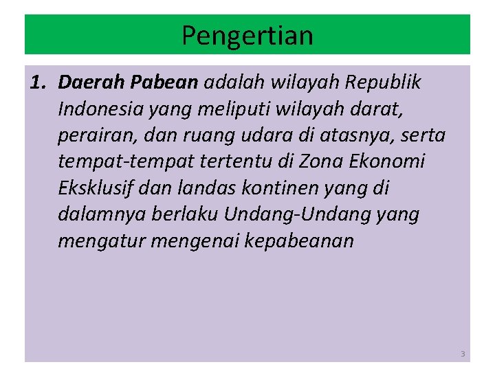 Pengertian 1. Daerah Pabean adalah wilayah Republik Indonesia yang meliputi wilayah darat, perairan, dan